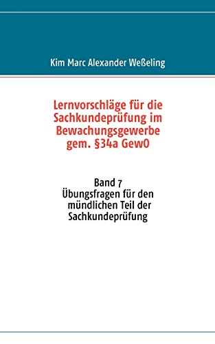 Lernvorschläge für die Sachkundeprüfung im Bewachungsgewerbe gem. §34a GewO: Band 7 Übungsfragen für den mündlichen Teil der Sachkundeprüfung