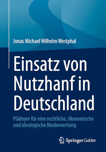 Einsatz von Nutzhanf in Deutschland: Plädoyer für eine rechtliche, ökonomische und ideologische Neubewertung von Springer Gabler