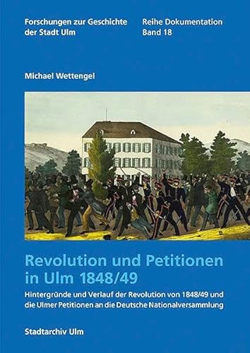 Revolution und Petitionen in Ulm 1848/49: Hintergründe und Verlauf der Revolution von 1848/49 und die Ulmer Petitionen an die Deutsche ... der Stadt Ulm – Reihe Dokumentation) von Jan Thorbecke Verlag