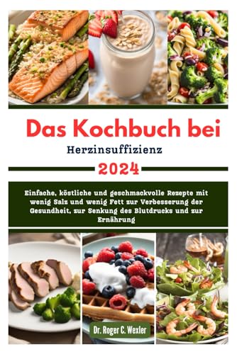 Das Kochbuch bei Herzinsuffizienz: Einfache, köstliche und geschmackvolle Rezepte mit wenig Salz und wenig Fett zur Verbesserung der Gesundheit, zur ... (Best everyday cooking (cookbooks))