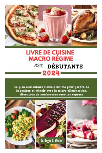 LIVRE DE CUISINE MACRO RÉGIME POUR DÉBUTANTS: Le plan alimentaire flexible ultime pour perdre de la graisse et mincir avec la micro-alimentation, ... express (Best everyday cooking (cookbooks))