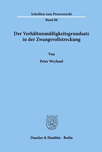 Der Verhältnismäßigkeitsgrundsatz in der Zwangsvollstreckung.: Dissertationsschrift (Schriften zum Prozessrecht)