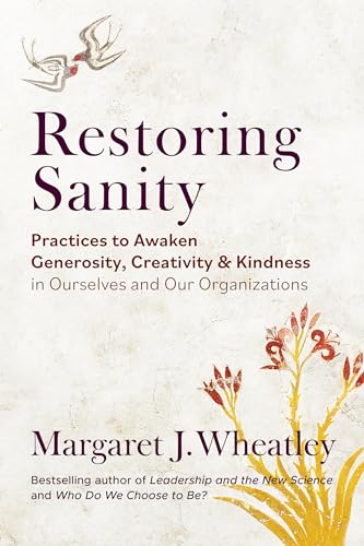 Restoring Sanity: Practices to Awaken Generosity, Creativity, and Kindness in Ourselves and Our Organizations von Berrett-Koehler Publishers