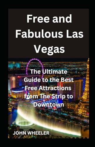 Free and Fabulous Las Vegas: The Ultimate Guide to the Best Free Attractions from The Strip to Downtown von Independently published