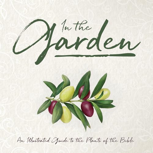 In the Garden: An Illustrated Guide to the Plants of the Bible von Whitaker House