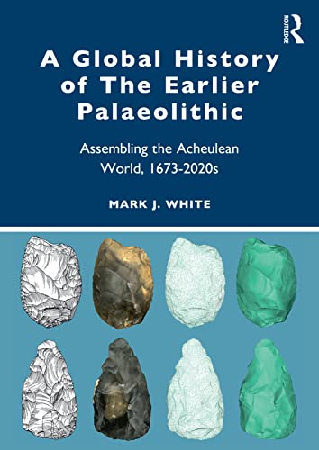 A Global History of The Earlier Palaeolithic: Assembling the Acheulean World, 1673–2020s