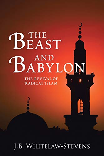 The Beast and Babylon: The Revival of Radical Islam von WestBow Press