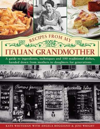 Recipes from My Italian Grandmother: A Guide to Ingredients, Techniques and 100 Traditional Dishes, Handed Down from Mothers to Daughters for ... from Mothers to Daughters for Generations