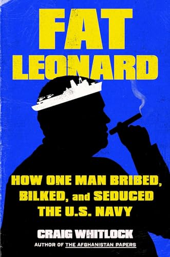 Fat Leonard: How One Man Bribed, Bilked, and Seduced the U.S. Navy