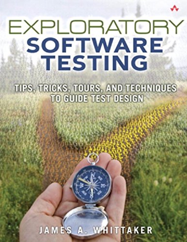 Exploratory Software Testing: Tips, Tricks, Tours, and Techniques to Guide Test Design