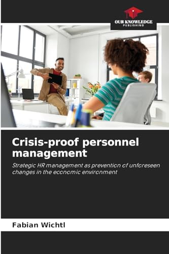 Crisis-proof personnel management: Strategic HR management as prevention of unforeseen changes in the economic environment von Our Knowledge Publishing