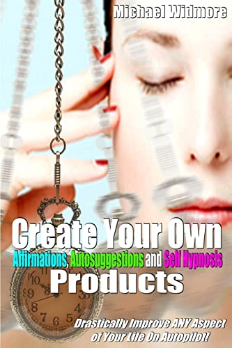 Create Your Own Affirmations, Autosuggestions and Self Hypnosis Products: Drastically Improve ANY Aspect of Your Life On Autopilot! von CREATESPACE