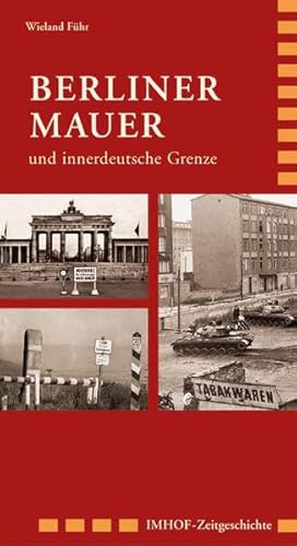 Berliner Mauer: und innerdeutsche Grenze 1945-1990 (Imhof-Zeitgeschichte) von Imhof Verlag
