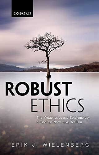 Robust Ethics: The Metaphysics and Epistemology of Godless Normative Realism von Oxford University Press