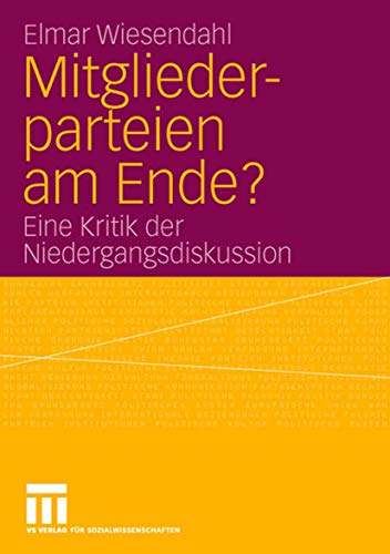 Mitgliederparteien am Ende?: Eine Kritik der Niedergangsdiskussion von VS Verlag für Sozialwissenschaften