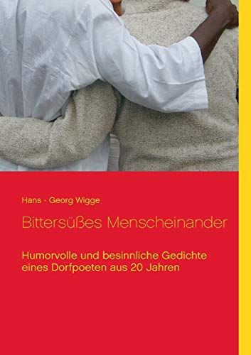 Bittersüßes Menscheinander: Humorvolle und besinnliche Gedichte eines Dorfpoeten aus 20 Jahren