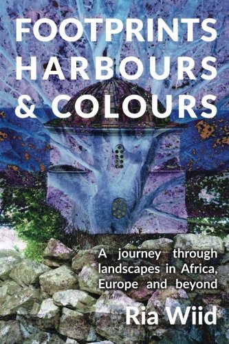 Footprints, Harbours and Colours: A journey through landscapes in Africa, Europe and beyond von CreateSpace Independent Publishing Platform