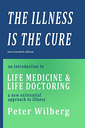 The Illness is the Cure - 2nd extended edition: an introduction to Life Medicine and Life Doctoring - a new existential approach to illness von CREATESPACE