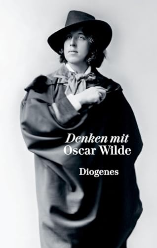 Denken mit Oscar Wilde: Extravagante Gedanken über die Magie der Schönheit und die allmächtige Kunst, Kritik als Schöpfung, das dekorative Geschlecht und die menschliche Tragikomödie (diogenes deluxe) von Diogenes Verlag AG