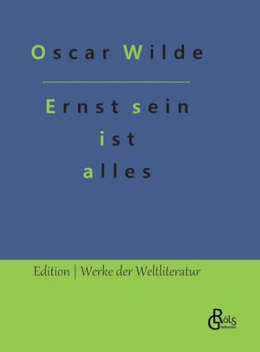 Ernst sein ist alles: Theaterstück (Edition Werke der Weltliteratur - Hardcover) von Gröls Verlag