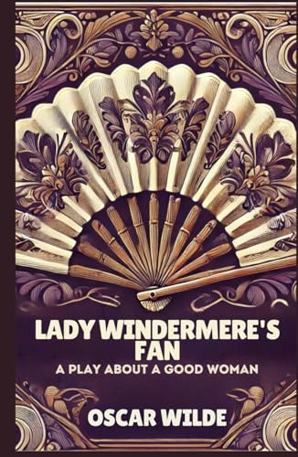 Lady Windermere's Fan: A PLAY ABOUT A GOOD WOMAN von Independently published