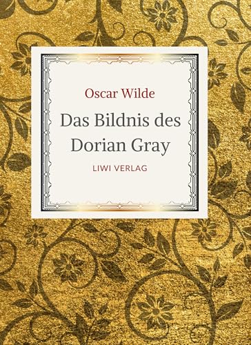 Oscar Wilde: Das Bildnis des Dorian Gray. Vollständige Neuausgabe der Übersetzung von Alfred Wechsler von LIWI Literatur- und Wissenschaftsverlag