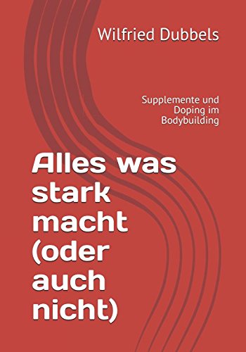 Alles was stark macht (oder auch nicht): Supplemente und Doping im Bodybuilding von Independently published