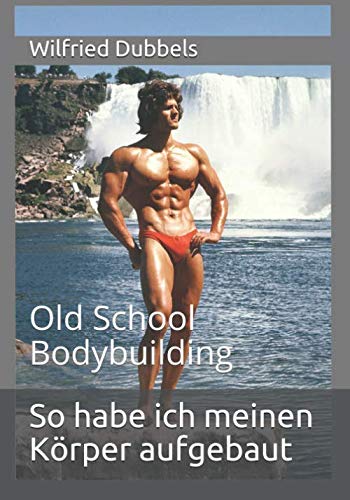 So habe ich meinen Körper aufgebaut: Old School Bodybuilding von Independently published