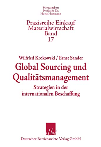 Global Sourcing und Qualitätsmanagment: Strategien in der internationalen Beschaffung (Praxisreihe Einkauf/Materialwirtschaft, Band 17)