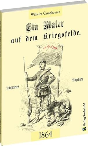 Ein Maler auf dem Kriegsfelde 1864: Illustriertes Tagebuch von Rockstuhl