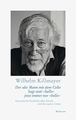 Der alte Mann mit dem Cello Sagt statt »hallo« jetzt immer nur »hello«: Gesammelte Gedichte über Musik und das ganze Leben von Wallstein Verlag GmbH