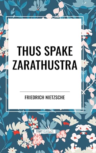 Thus Spake Zarathustra: A Book for All and None von Start Classics