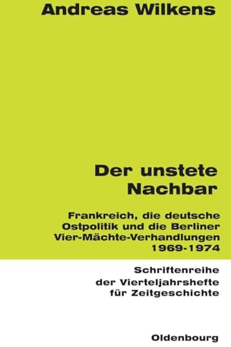 Der unstete Nachbar: Frankreich und die deutsche Ostpolitik 1969-1974 (Schriftenreihe der Vierteljahrshefte für Zeitgeschichte, 60, Band 60)