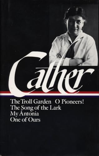 Willa Cather: Early Novels & Stories (LOA #35): The Troll Garden / O Pioneers! / The Song of the Lark / My Ántonia / One of Ours (Library of America Willa Cather Edition, Band 1)