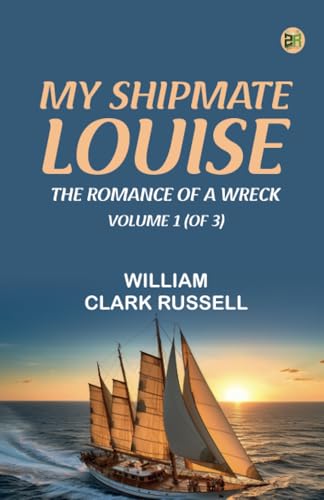 My Shipmate Louise: The Romance of a Wreck Volume 1 (of 3) von Zinc Read