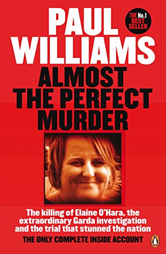 Almost the Perfect Murder: The Killing of Elaine O’Hara, the Extraordinary Garda Investigation and the Trial That Stunned the Nation: The Only Complete Inside Account von Penguin