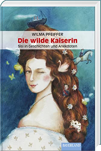 Die wilde Kaiserin: Sisi in Geschichten und Anekdoten