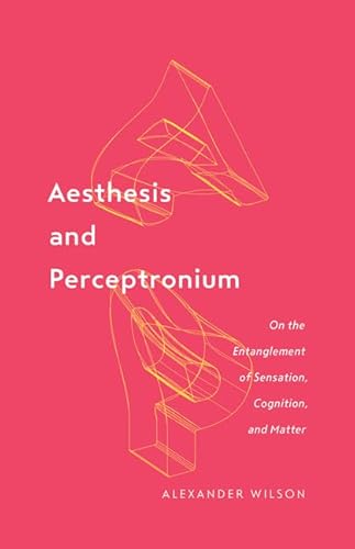 Aesthesis and Perceptronium: On the Entanglement of Sensation, Cognition, and Matter (Posthumanities, 51, Band 51) von University of Minnesota Press