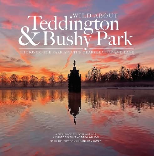 Wild about Teddington & Bushy Park: The river, the park and the heartbeat of a village von Unity Print and Publishing Ltd