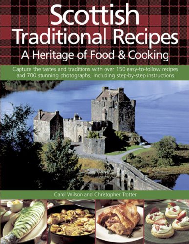 Scottish Traditional Recipes: A Heritage of Food & Cooking - Capture the Tastes and Traditions With over 150 Easy-to-follow Recipes and 700 Stunning Photographs, Including Step-by-step Instructions