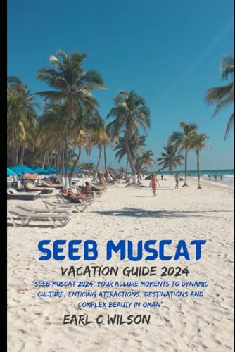 Seeb Muscat Vacation Guide 2024: “Seeb Muscat 2024: Your Allure Moments To Dynamic Culture, Enticing Attractions, Destinations and Complex Beauty in Oman” von Independently published
