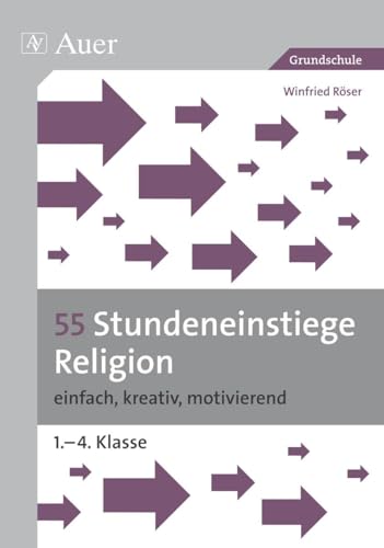 55 Stundeneinstiege Religion: einfach, kreativ, motivierend (1. bis 4. Klasse) (Stundeneinstiege Grundschule) von Auer Verlag i.d.AAP LW