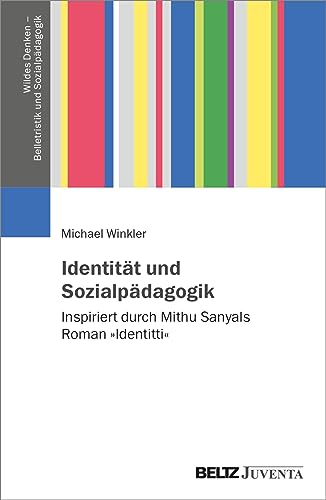 Identität und Sozialpädagogik: Inspiriert durch Mithu Sanyals Roman »Identitti« (Wildes Denken – Belletristik und Sozialpädagogik, 1) von Beltz Juventa