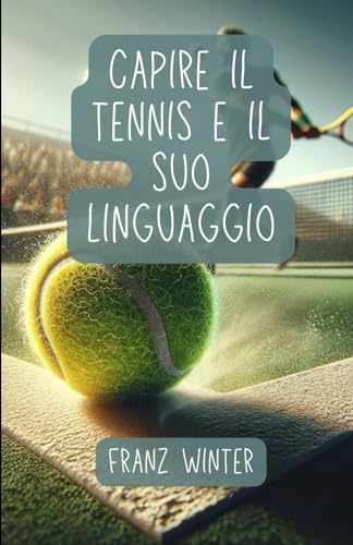 Capire il tennis e il suo linguaggio: Una guida completa per gli appassionati di tennis: Dal principiante al professionista del tennis: basi, tecniche e linguaggio tecnico