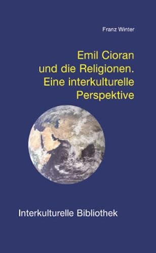 Emil Cioran und die Religionen: Eine interkulturelle Perspektive (Interkulturelle Bibliothek)