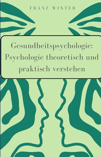 Gesundheitspsychologie: Psychologie theoretisch und praktisch verstehen: Für Einsteiger und Praktiker. Verhaltensmedizin und die sozialen Determinanten der Gesundheit von Independently published