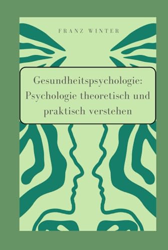 Gesundheitspsychologie: Psychologie theoretisch und praktisch verstehen: Für Einsteiger und Praktiker. Verhaltensmedizin und die sozialen Determinanten der Gesundheit von Independently published