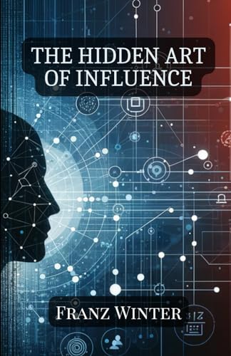 The hidden art of influence: Understanding, recognising and navigating the world of psychological manipulation von Independently published