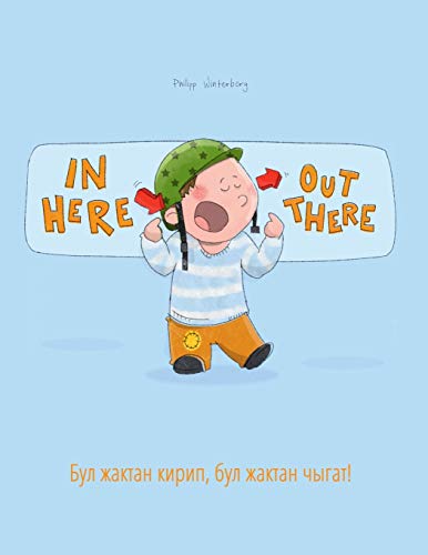 In here, out there! Бул жактан кирип, бул жактан чыгат!: Children's Picture Book English-Kyrgyz (Bilingual Edition/Dual Language) (Bilingual Books (English-Kyrgyz) by Philipp Winterberg)