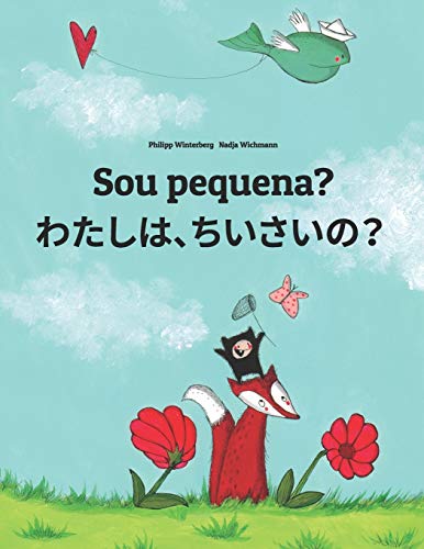 Sou pequena? わたし、ちいさい？: Brazilian Portuguese-Japanese [Hirigana and Romaji]: Children's Picture Book (Bilingual Edition) (Livros bilíngues de Philipp Winterberg) von CREATESPACE